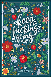 Keep Fucking Going - Food & Fitness Journal: Funny Swearing Meal Planner + Exercise Journal for Weight Loss & Diet Plans
